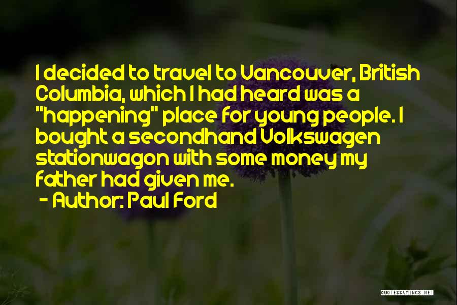 Paul Ford Quotes: I Decided To Travel To Vancouver, British Columbia, Which I Had Heard Was A Happening Place For Young People. I