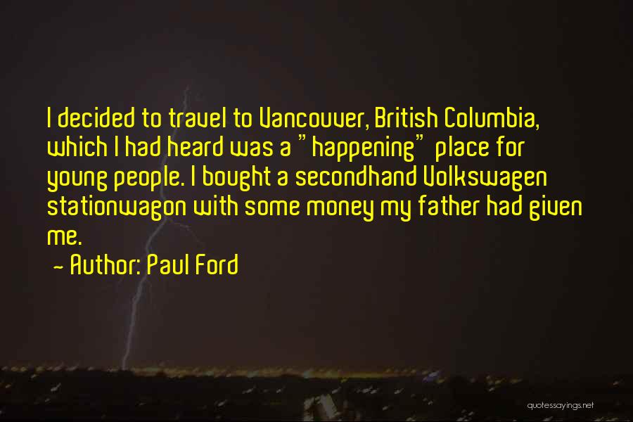 Paul Ford Quotes: I Decided To Travel To Vancouver, British Columbia, Which I Had Heard Was A Happening Place For Young People. I