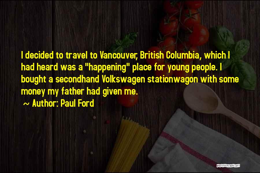 Paul Ford Quotes: I Decided To Travel To Vancouver, British Columbia, Which I Had Heard Was A Happening Place For Young People. I