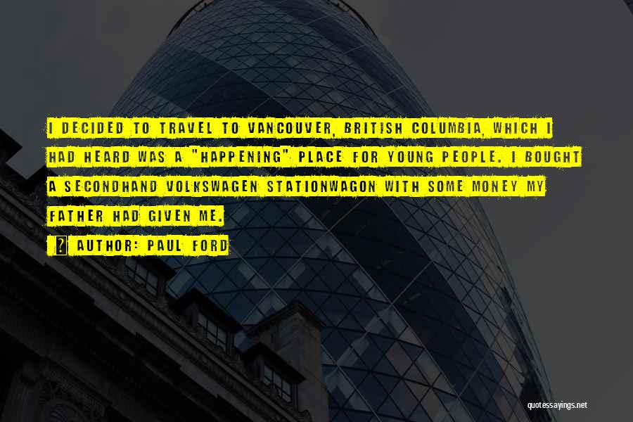 Paul Ford Quotes: I Decided To Travel To Vancouver, British Columbia, Which I Had Heard Was A Happening Place For Young People. I