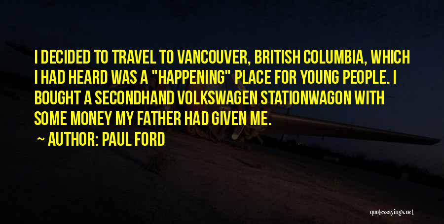 Paul Ford Quotes: I Decided To Travel To Vancouver, British Columbia, Which I Had Heard Was A Happening Place For Young People. I