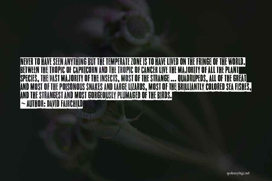 David Fairchild Quotes: Never To Have Seen Anything But The Temperate Zone Is To Have Lived On The Fringe Of The World. Between