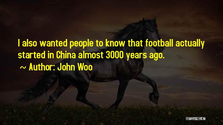 John Woo Quotes: I Also Wanted People To Know That Football Actually Started In China Almost 3000 Years Ago.