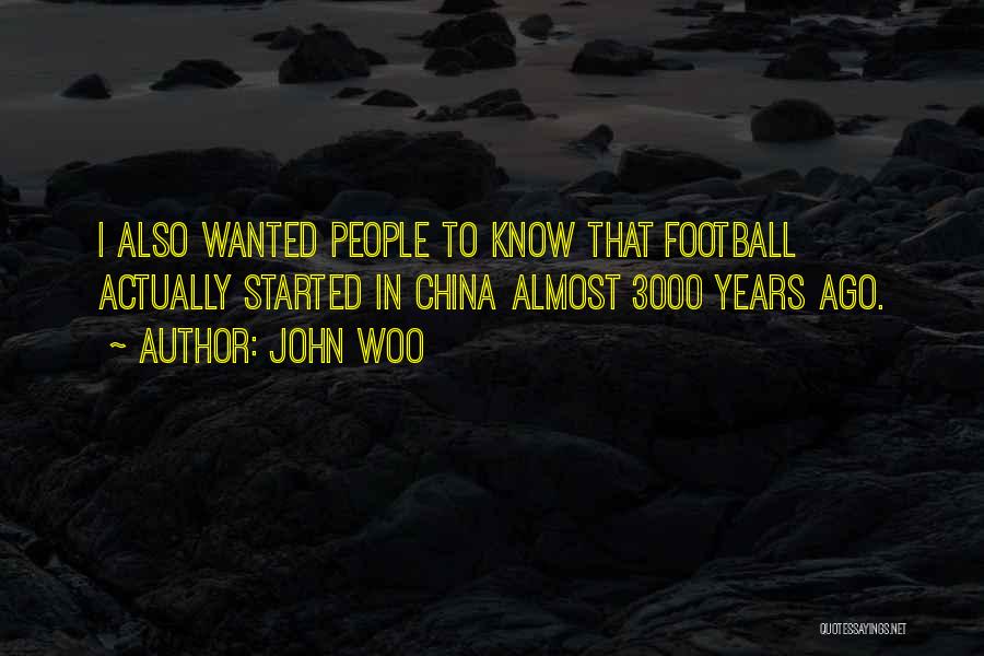 John Woo Quotes: I Also Wanted People To Know That Football Actually Started In China Almost 3000 Years Ago.