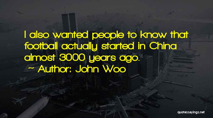 John Woo Quotes: I Also Wanted People To Know That Football Actually Started In China Almost 3000 Years Ago.
