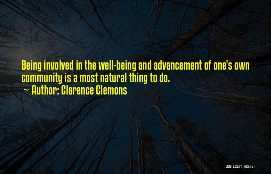 Clarence Clemons Quotes: Being Involved In The Well-being And Advancement Of One's Own Community Is A Most Natural Thing To Do.