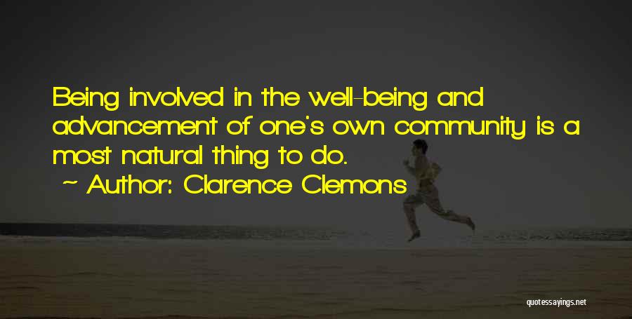 Clarence Clemons Quotes: Being Involved In The Well-being And Advancement Of One's Own Community Is A Most Natural Thing To Do.