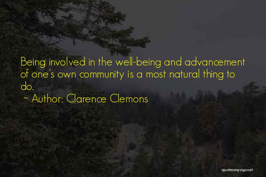 Clarence Clemons Quotes: Being Involved In The Well-being And Advancement Of One's Own Community Is A Most Natural Thing To Do.