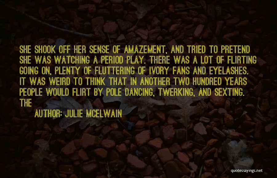 Julie McElwain Quotes: She Shook Off Her Sense Of Amazement, And Tried To Pretend She Was Watching A Period Play. There Was A