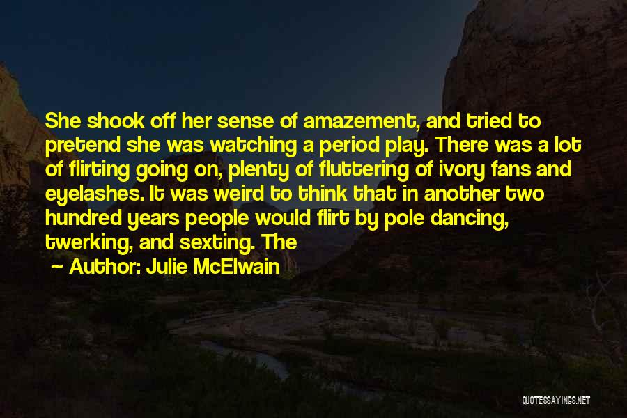 Julie McElwain Quotes: She Shook Off Her Sense Of Amazement, And Tried To Pretend She Was Watching A Period Play. There Was A