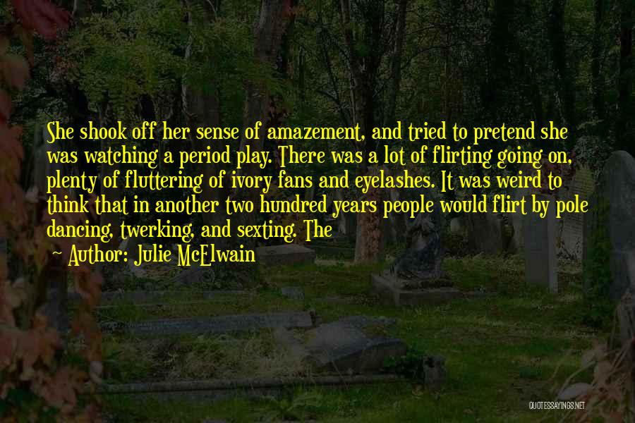 Julie McElwain Quotes: She Shook Off Her Sense Of Amazement, And Tried To Pretend She Was Watching A Period Play. There Was A