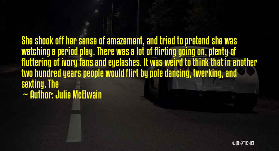 Julie McElwain Quotes: She Shook Off Her Sense Of Amazement, And Tried To Pretend She Was Watching A Period Play. There Was A