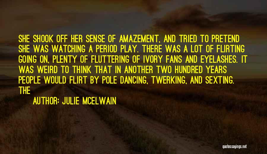 Julie McElwain Quotes: She Shook Off Her Sense Of Amazement, And Tried To Pretend She Was Watching A Period Play. There Was A