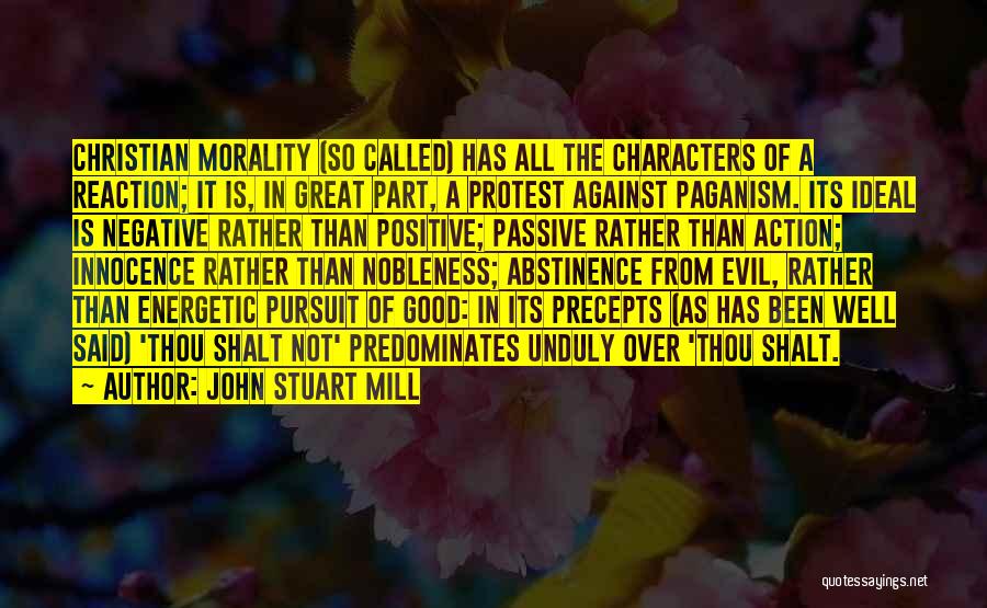 John Stuart Mill Quotes: Christian Morality (so Called) Has All The Characters Of A Reaction; It Is, In Great Part, A Protest Against Paganism.