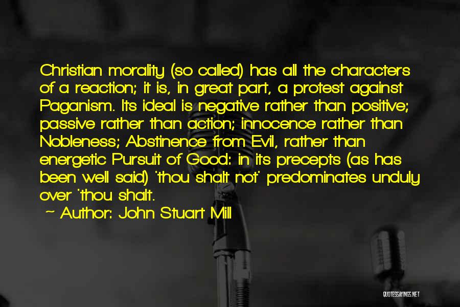 John Stuart Mill Quotes: Christian Morality (so Called) Has All The Characters Of A Reaction; It Is, In Great Part, A Protest Against Paganism.