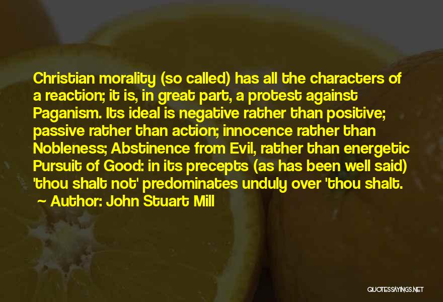 John Stuart Mill Quotes: Christian Morality (so Called) Has All The Characters Of A Reaction; It Is, In Great Part, A Protest Against Paganism.