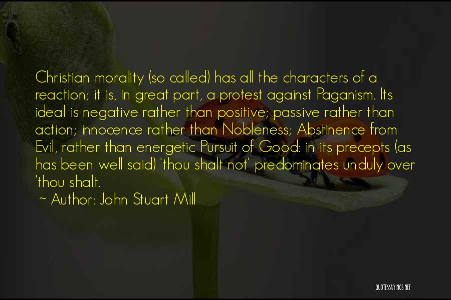 John Stuart Mill Quotes: Christian Morality (so Called) Has All The Characters Of A Reaction; It Is, In Great Part, A Protest Against Paganism.