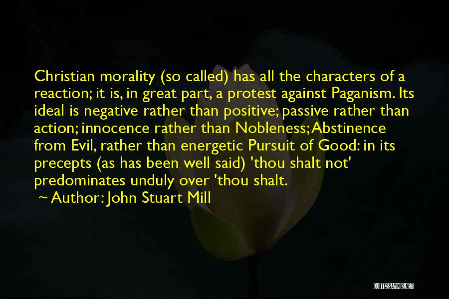 John Stuart Mill Quotes: Christian Morality (so Called) Has All The Characters Of A Reaction; It Is, In Great Part, A Protest Against Paganism.