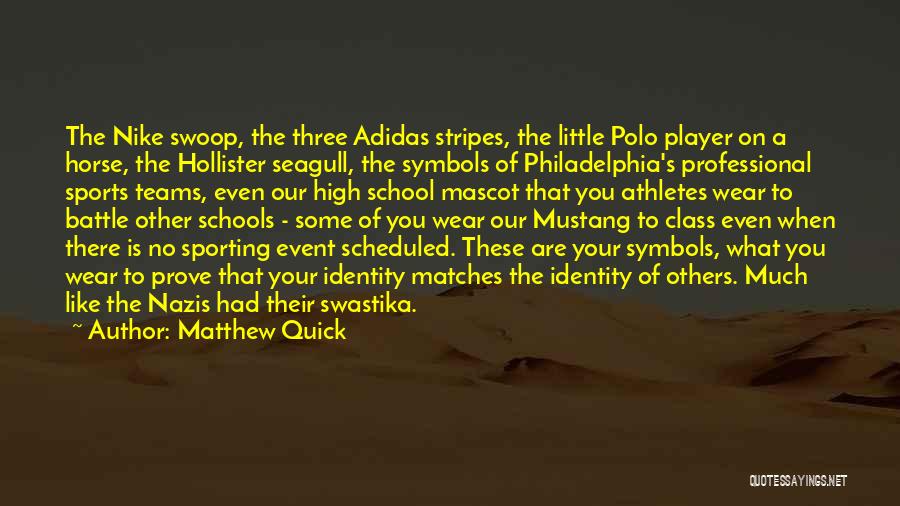 Matthew Quick Quotes: The Nike Swoop, The Three Adidas Stripes, The Little Polo Player On A Horse, The Hollister Seagull, The Symbols Of