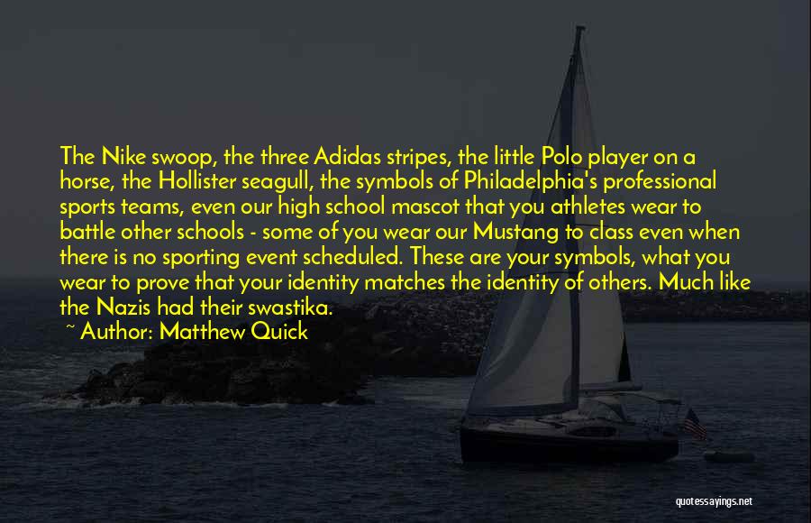 Matthew Quick Quotes: The Nike Swoop, The Three Adidas Stripes, The Little Polo Player On A Horse, The Hollister Seagull, The Symbols Of