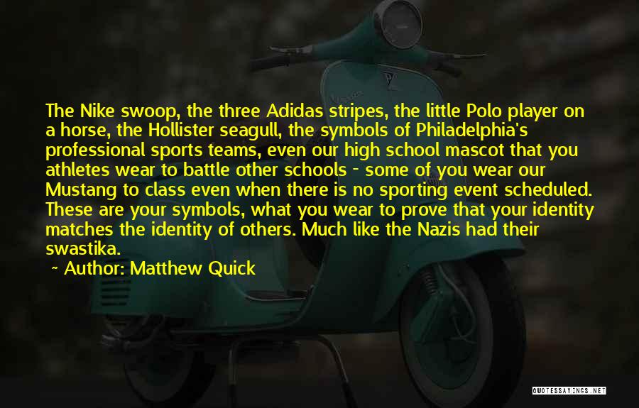 Matthew Quick Quotes: The Nike Swoop, The Three Adidas Stripes, The Little Polo Player On A Horse, The Hollister Seagull, The Symbols Of