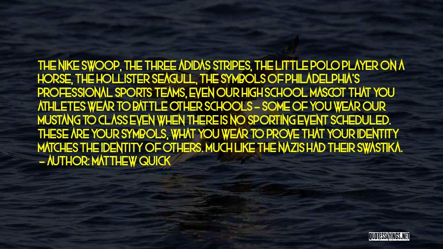 Matthew Quick Quotes: The Nike Swoop, The Three Adidas Stripes, The Little Polo Player On A Horse, The Hollister Seagull, The Symbols Of