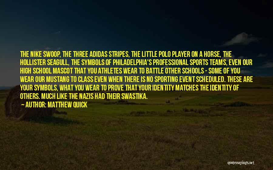 Matthew Quick Quotes: The Nike Swoop, The Three Adidas Stripes, The Little Polo Player On A Horse, The Hollister Seagull, The Symbols Of