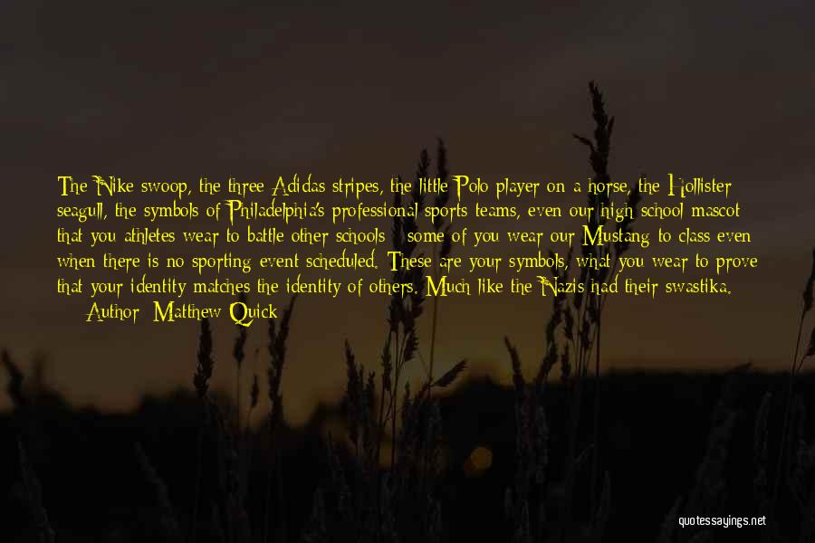 Matthew Quick Quotes: The Nike Swoop, The Three Adidas Stripes, The Little Polo Player On A Horse, The Hollister Seagull, The Symbols Of