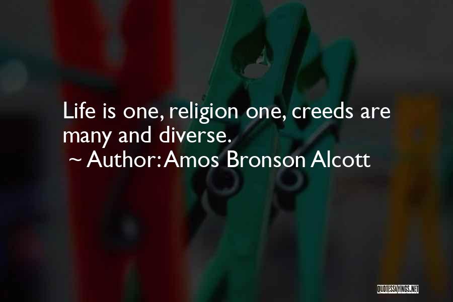 Amos Bronson Alcott Quotes: Life Is One, Religion One, Creeds Are Many And Diverse.