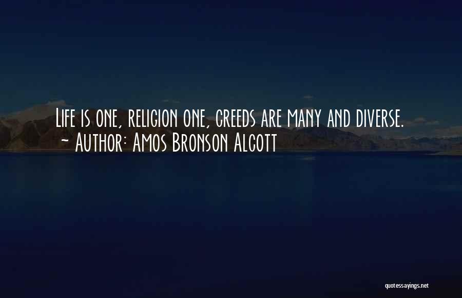 Amos Bronson Alcott Quotes: Life Is One, Religion One, Creeds Are Many And Diverse.