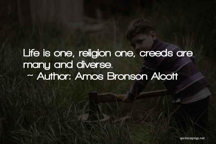 Amos Bronson Alcott Quotes: Life Is One, Religion One, Creeds Are Many And Diverse.