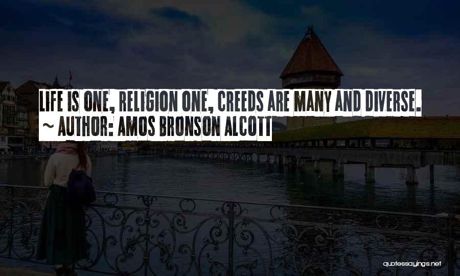 Amos Bronson Alcott Quotes: Life Is One, Religion One, Creeds Are Many And Diverse.