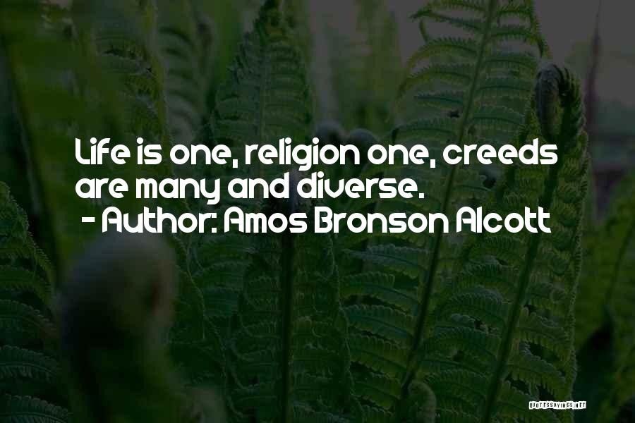 Amos Bronson Alcott Quotes: Life Is One, Religion One, Creeds Are Many And Diverse.