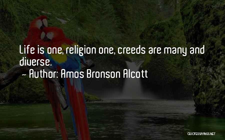 Amos Bronson Alcott Quotes: Life Is One, Religion One, Creeds Are Many And Diverse.