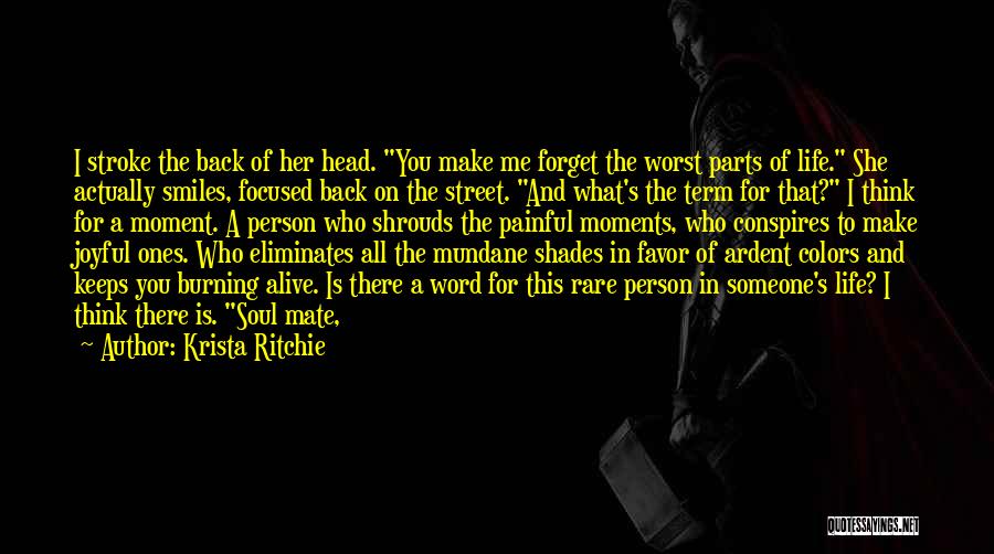 Krista Ritchie Quotes: I Stroke The Back Of Her Head. You Make Me Forget The Worst Parts Of Life. She Actually Smiles, Focused