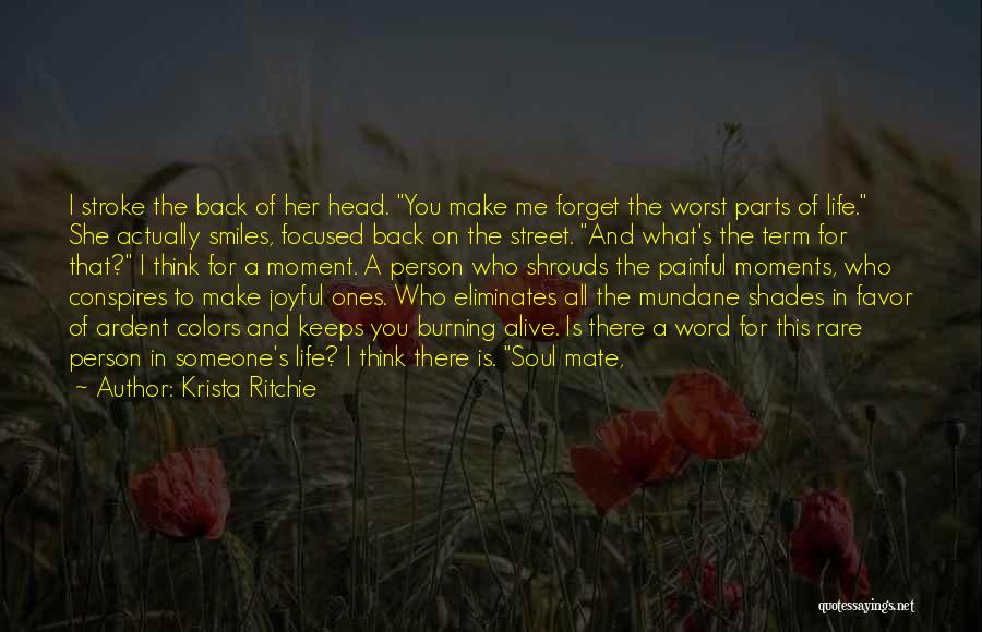 Krista Ritchie Quotes: I Stroke The Back Of Her Head. You Make Me Forget The Worst Parts Of Life. She Actually Smiles, Focused