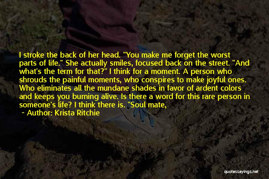 Krista Ritchie Quotes: I Stroke The Back Of Her Head. You Make Me Forget The Worst Parts Of Life. She Actually Smiles, Focused