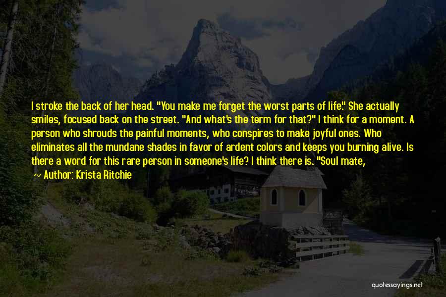 Krista Ritchie Quotes: I Stroke The Back Of Her Head. You Make Me Forget The Worst Parts Of Life. She Actually Smiles, Focused