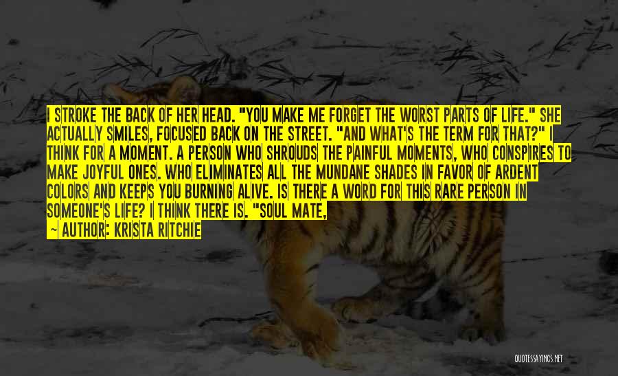 Krista Ritchie Quotes: I Stroke The Back Of Her Head. You Make Me Forget The Worst Parts Of Life. She Actually Smiles, Focused