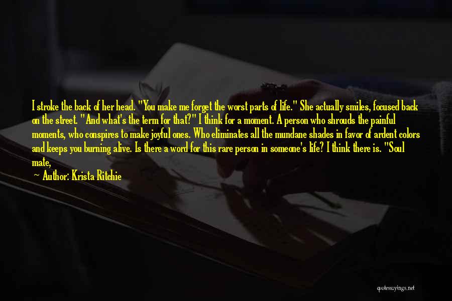 Krista Ritchie Quotes: I Stroke The Back Of Her Head. You Make Me Forget The Worst Parts Of Life. She Actually Smiles, Focused