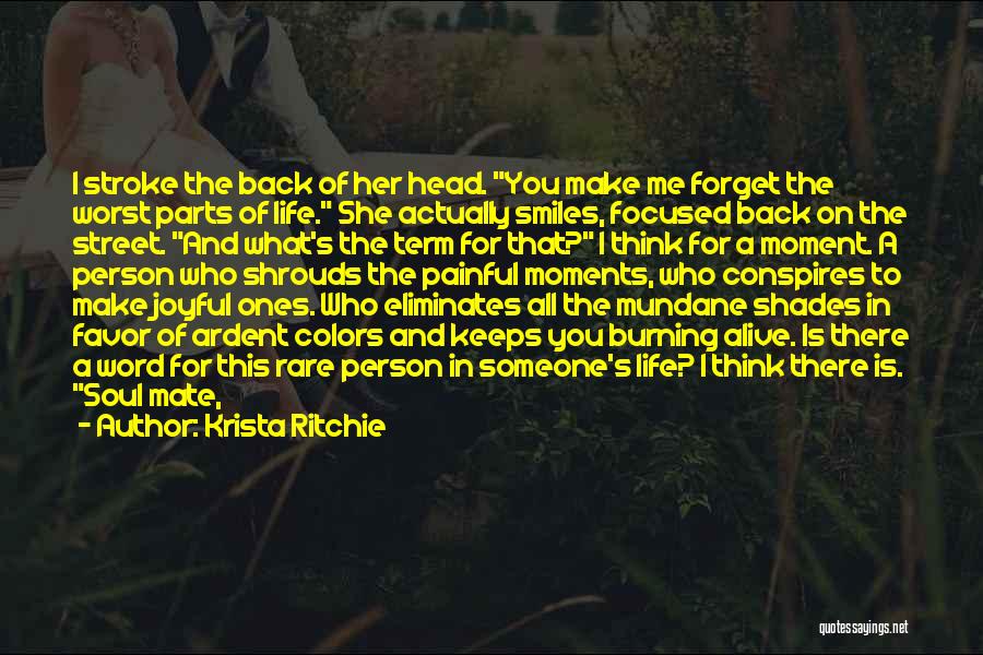 Krista Ritchie Quotes: I Stroke The Back Of Her Head. You Make Me Forget The Worst Parts Of Life. She Actually Smiles, Focused