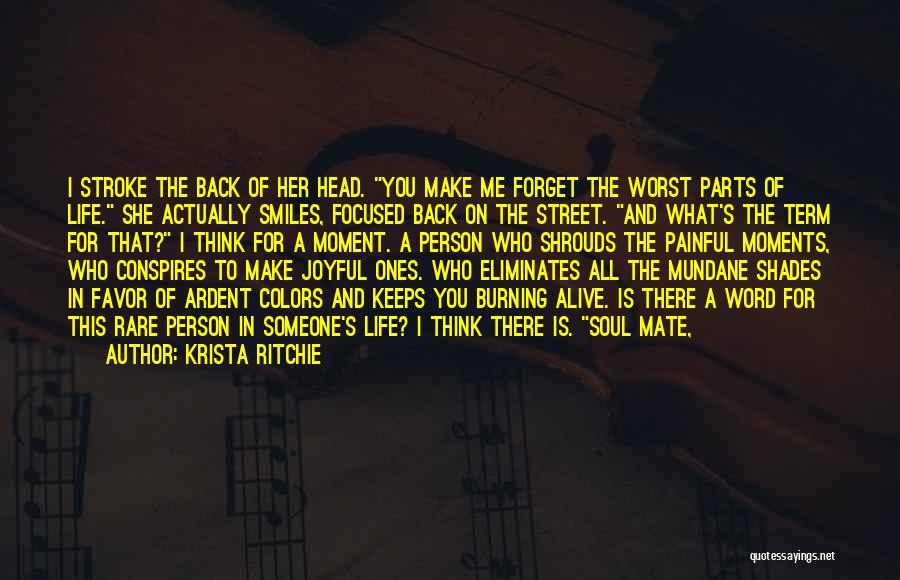 Krista Ritchie Quotes: I Stroke The Back Of Her Head. You Make Me Forget The Worst Parts Of Life. She Actually Smiles, Focused