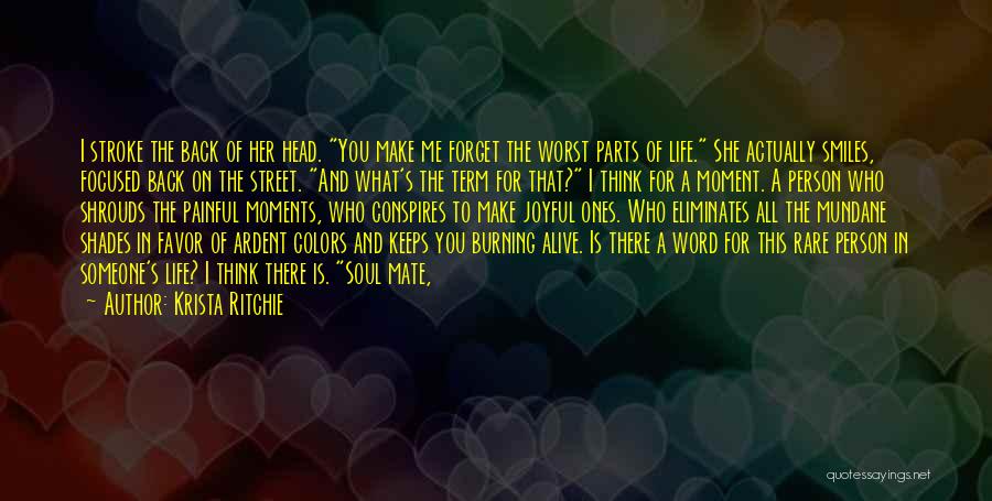 Krista Ritchie Quotes: I Stroke The Back Of Her Head. You Make Me Forget The Worst Parts Of Life. She Actually Smiles, Focused