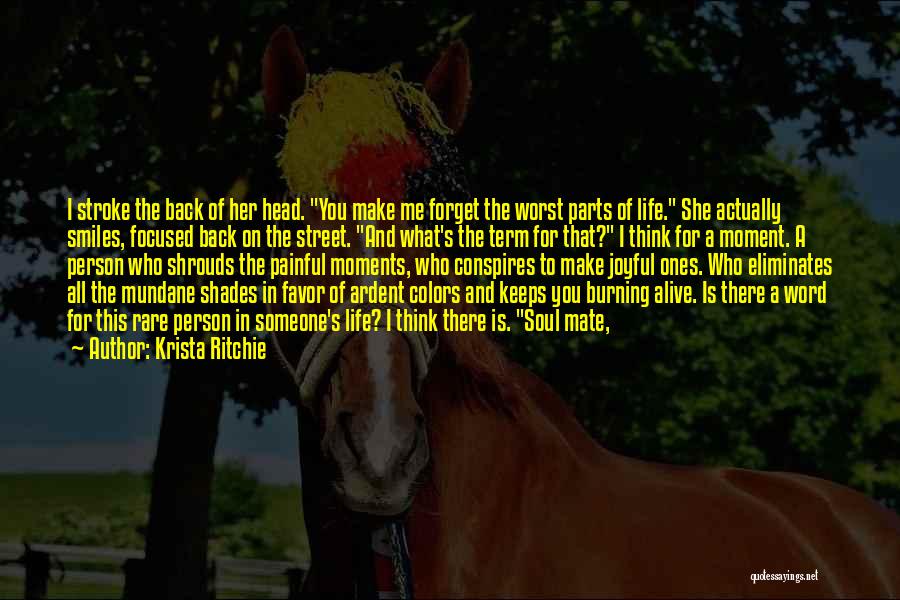Krista Ritchie Quotes: I Stroke The Back Of Her Head. You Make Me Forget The Worst Parts Of Life. She Actually Smiles, Focused