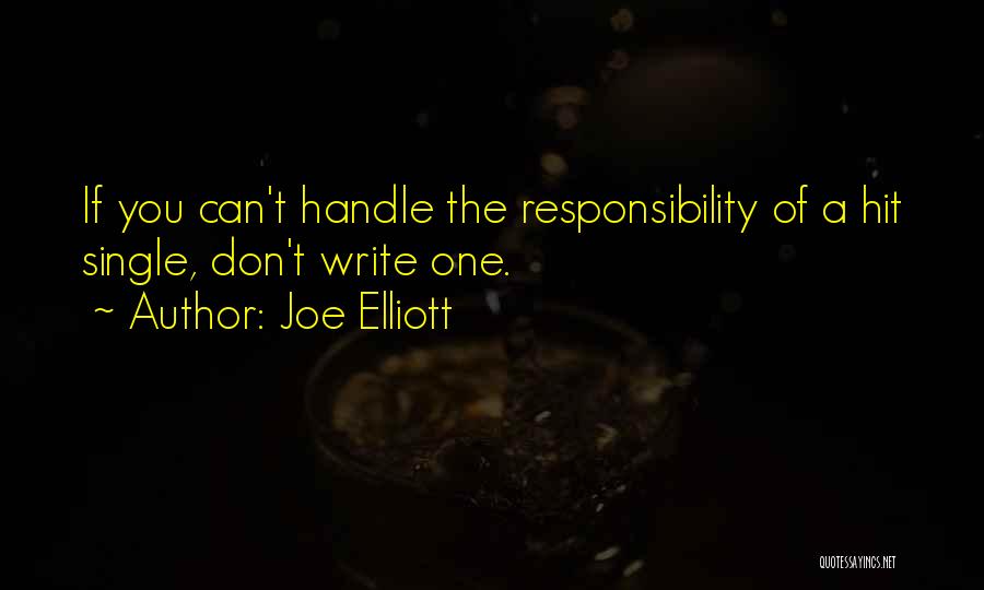 Joe Elliott Quotes: If You Can't Handle The Responsibility Of A Hit Single, Don't Write One.