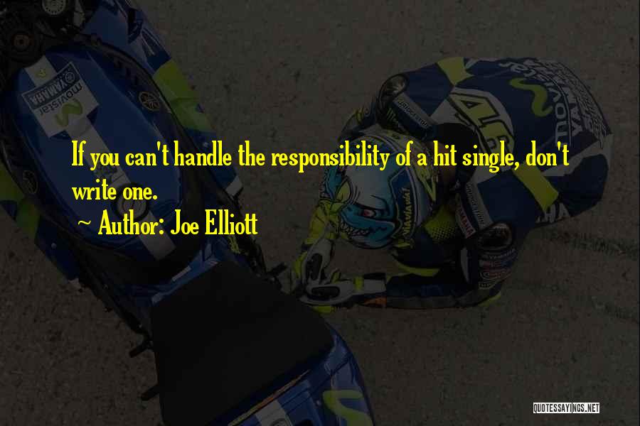 Joe Elliott Quotes: If You Can't Handle The Responsibility Of A Hit Single, Don't Write One.