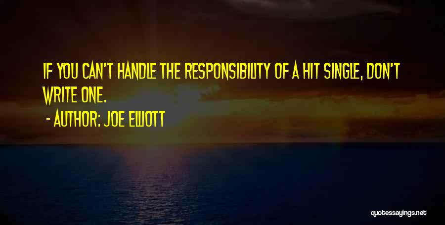 Joe Elliott Quotes: If You Can't Handle The Responsibility Of A Hit Single, Don't Write One.