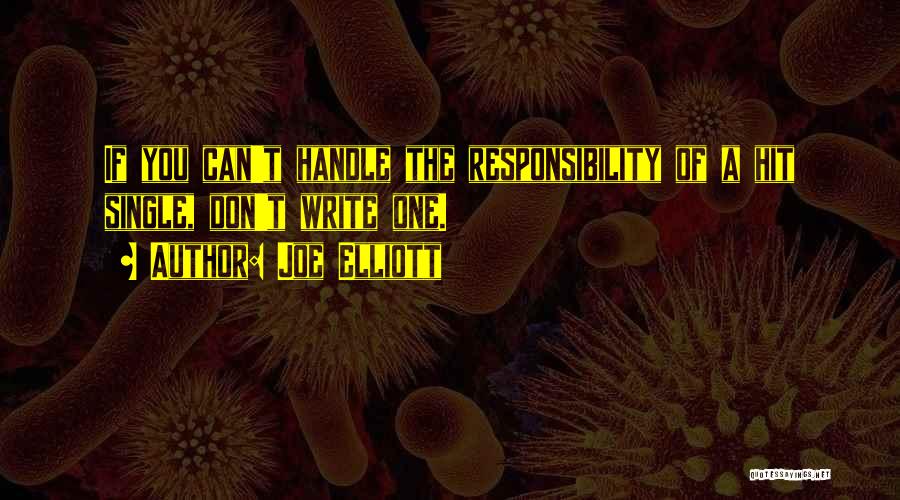Joe Elliott Quotes: If You Can't Handle The Responsibility Of A Hit Single, Don't Write One.