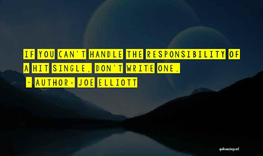 Joe Elliott Quotes: If You Can't Handle The Responsibility Of A Hit Single, Don't Write One.