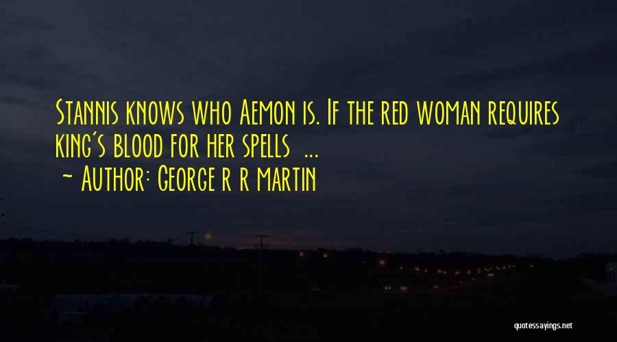 George R R Martin Quotes: Stannis Knows Who Aemon Is. If The Red Woman Requires King's Blood For Her Spells ...